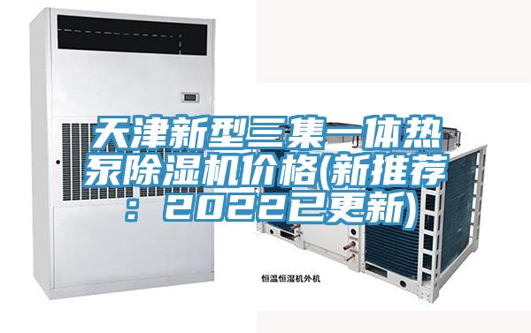 天津新型三集一體熱泵杏仁视频APP成人官方污價格(新推薦：2022已更新)