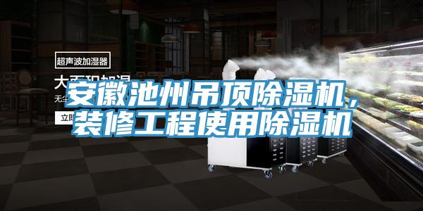 安徽池州吊頂杏仁视频APP成人官方污，裝修工程使用杏仁视频APP成人官方污