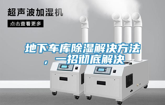 地下車庫除濕解決方法，一招徹底解決