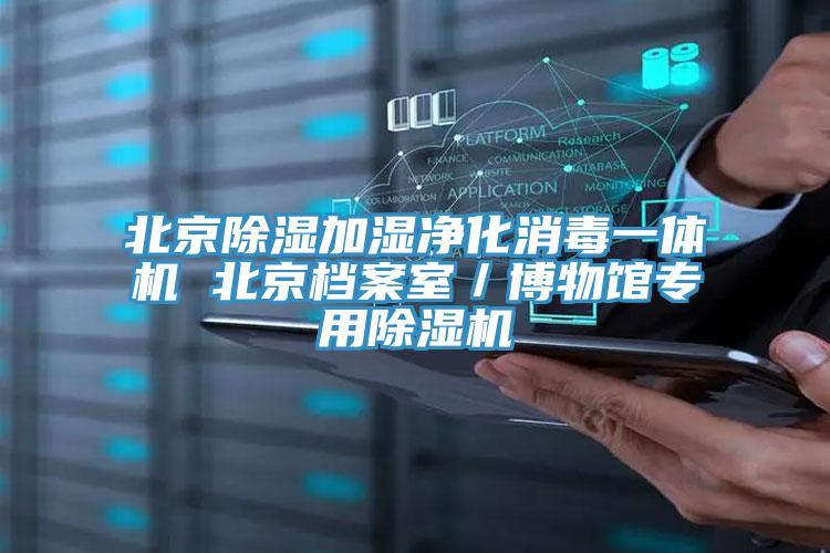 北京除濕加濕淨化消毒一體機 北京檔案室／博物館專用杏仁视频APP成人官方污