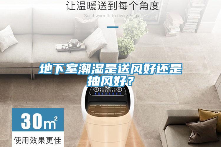 地下室潮濕是送風好還是抽風好？