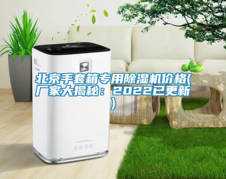 北京手套箱專用杏仁视频APP成人官方污價格(廠家大揭秘：2022已更新)
