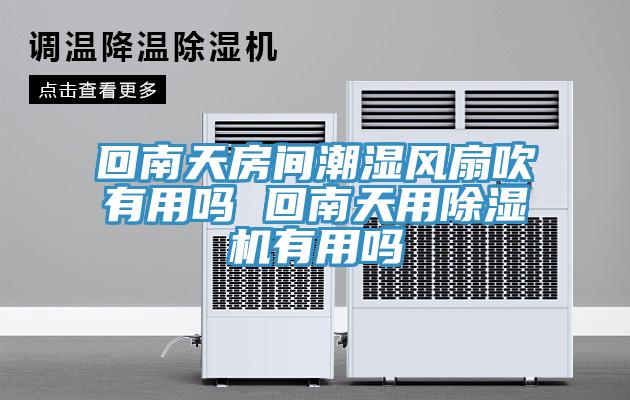回南天房間潮濕風扇吹有用嗎 回南天用杏仁视频APP成人官方污有用嗎