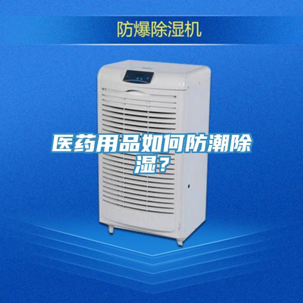 醫藥用品如何防潮除濕？