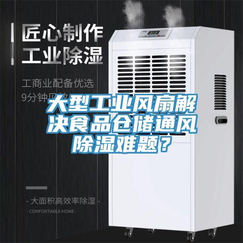 大型工業風扇解決食品倉儲通風除濕難題？