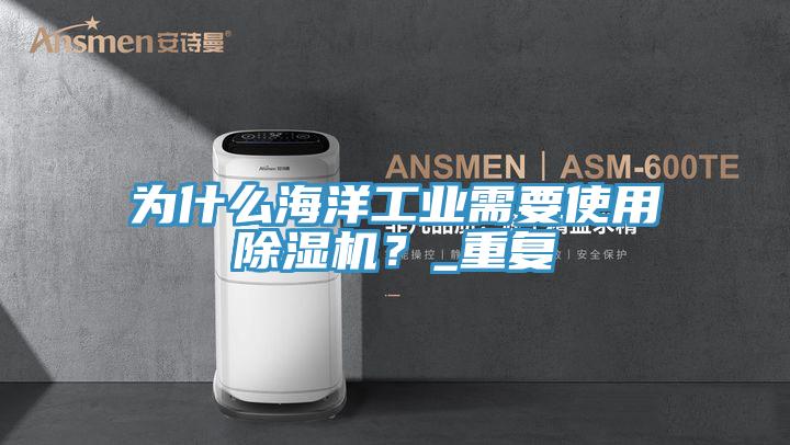 為什麽海洋工業需要使用杏仁视频APP成人官方污？_重複