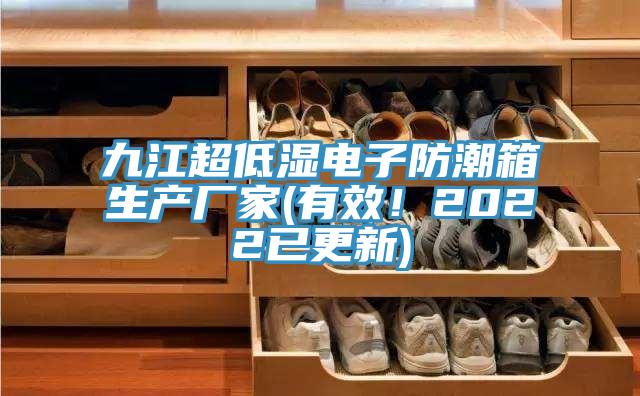 九江超低濕電子防潮箱生產廠家(有效！2022已更新)