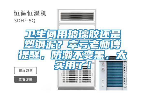 衛生間用玻璃膠還是塑鋼泥？幸虧老師傅提醒，防潮不變黑，太實用了！