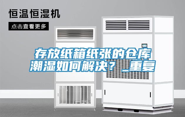 存放紙箱紙張的倉庫潮濕如何解決？_重複