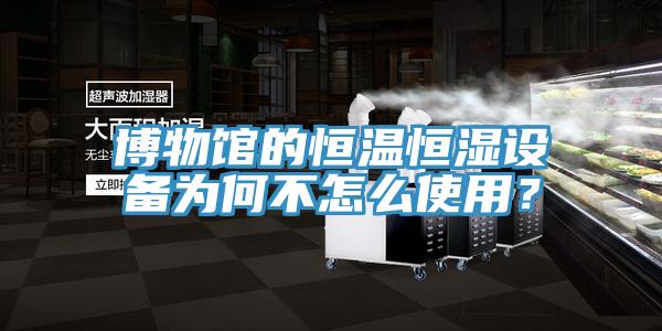 博物館的恒溫恒濕設備為何不怎麽使用？