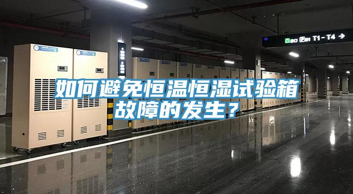 如何避免恒溫恒濕試驗箱故障的發生？