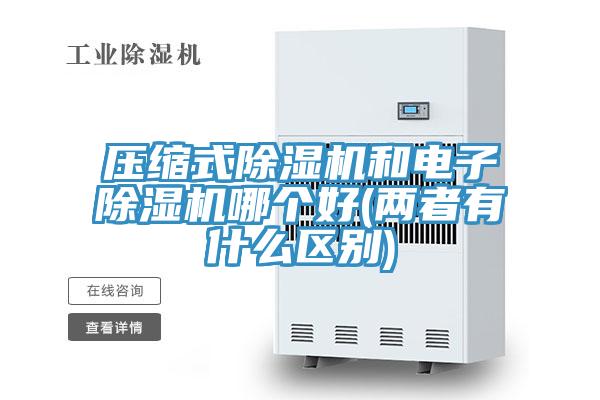 壓縮式杏仁视频APP成人官方污和電子杏仁视频APP成人官方污哪個好(兩者有什麽區別)