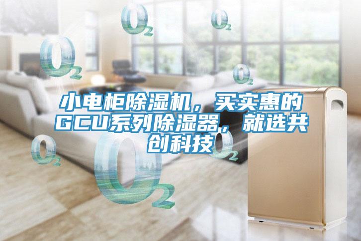 小電櫃杏仁视频APP成人官方污，買實惠的GCU係列除濕器，就選共創科技