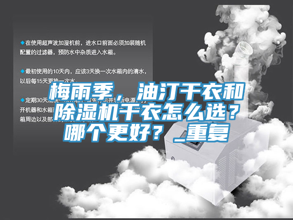 梅雨季，油汀幹衣和杏仁视频APP成人官方污幹衣怎麽選？哪個更好？_重複
