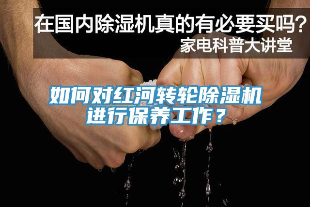 如何對紅河轉輪杏仁视频APP成人官方污進行保養工作？