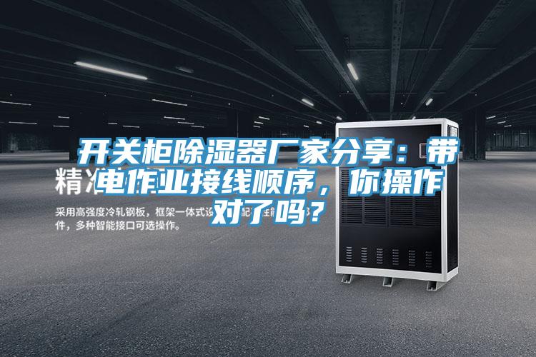 開關櫃除濕器廠家分享：帶電作業接線順序，你操作對了嗎？