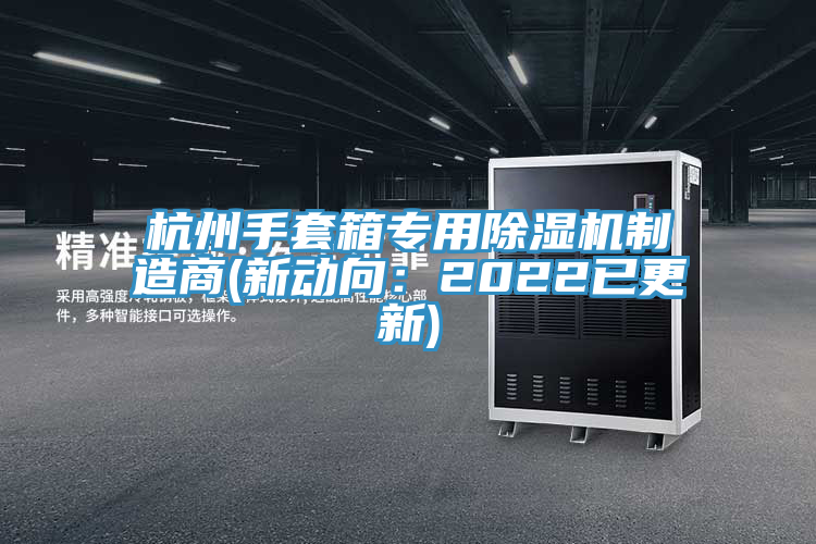 杭州手套箱專用杏仁视频APP成人官方污製造商(新動向：2022已更新)