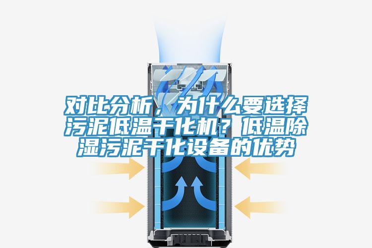 對比分析，為什麽要選擇汙泥低溫幹化機？低溫除濕汙泥幹化設備的優勢