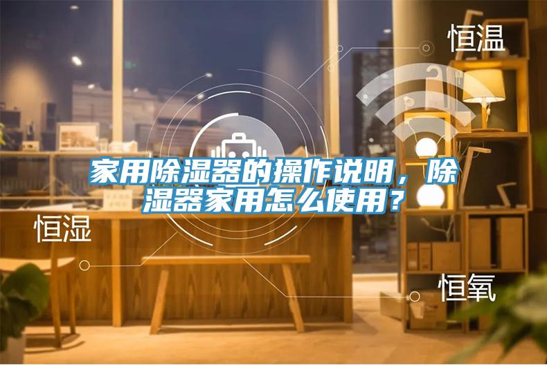 家用除濕器的操作說明，除濕器家用怎麽使用？