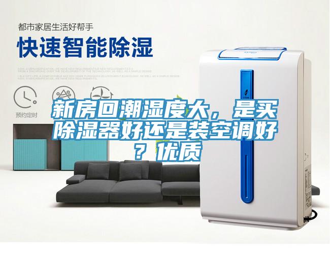新房回潮濕度大，是買除濕器好還是裝空調好？優質
