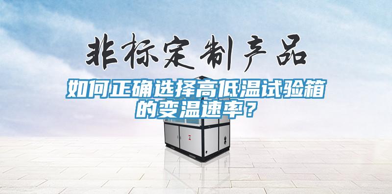 如何正確選擇高低溫試驗箱的變溫速率？