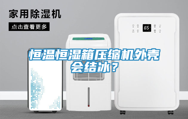 恒溫恒濕箱壓縮機外殼會結冰？