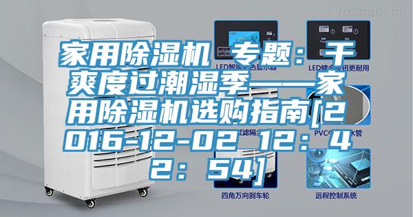 家用杏仁视频APP成人官方污 專題：幹爽度過潮濕季——家用杏仁视频APP成人官方污選購指南[2016-12-02 12：42：54]