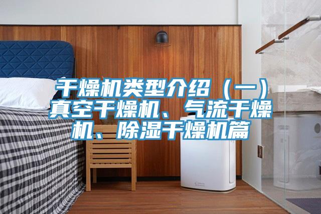 幹燥機類型介紹（一）真空幹燥機、氣流幹燥機、除濕幹燥機篇