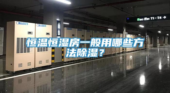 恒溫恒濕房一般用哪些方法除濕？