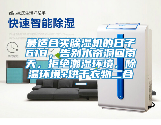 最適合買杏仁视频APP成人官方污的日子618，告別水簾洞回南天，拒絕潮濕環境，除濕環境+烘幹衣物二合一