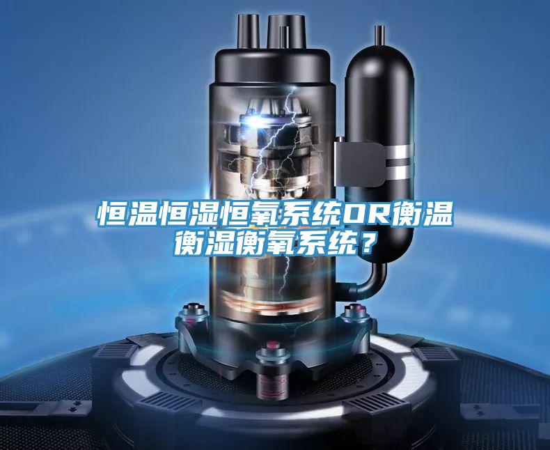 恒溫恒濕恒氧係統OR衡溫衡濕衡氧係統？