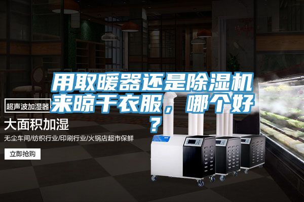 用取暖器還是杏仁视频APP成人官方污來晾幹衣服，哪個好？