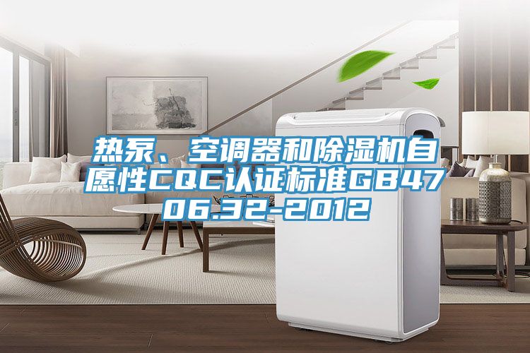 熱泵、空調器和杏仁视频APP成人官方污自願性CQC認證標準GB4706.32-2012
