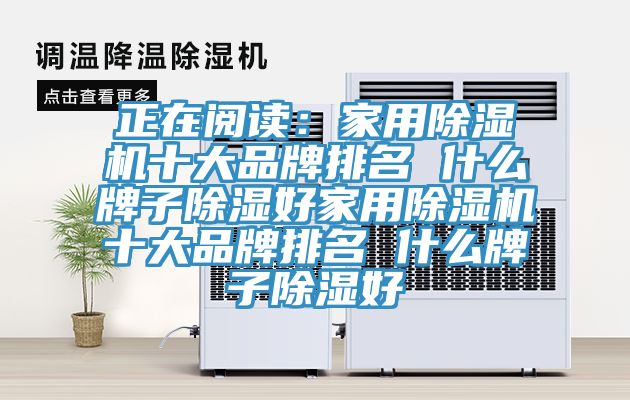 正在閱讀：家用杏仁视频APP成人官方污十大品牌排名 什麽牌子除濕好家用杏仁视频APP成人官方污十大品牌排名 什麽牌子除濕好
