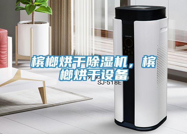 檳榔烘幹杏仁视频APP成人官方污，檳榔烘幹設備