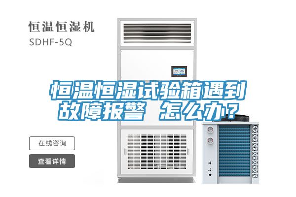 恒溫恒濕試驗箱遇到故障報警 怎麽辦？