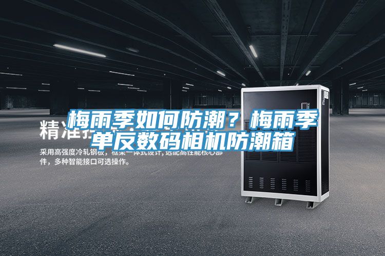梅雨季如何防潮？梅雨季單反數碼相機防潮箱