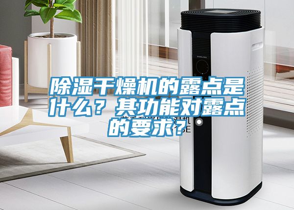 除濕幹燥機的露點是什麽？其功能對露點的要求？